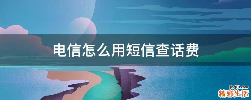 电信怎么用短信查话费