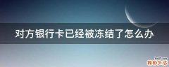 对方银行卡已经被冻结了怎么办