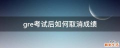 gre考试后如何取消成绩