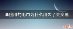 洗脸用的毛巾为什么用久了会变黑
