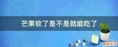芒果软了是不是就能吃了