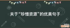 关于“珍惜资源”的优美句子