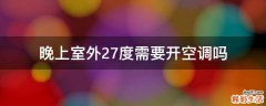 晚上室外27度需要开空调吗