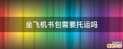 坐飞机书包需要托运吗