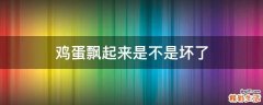 鸡蛋飘起来是不是坏了