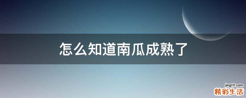 怎么知道南瓜成熟了