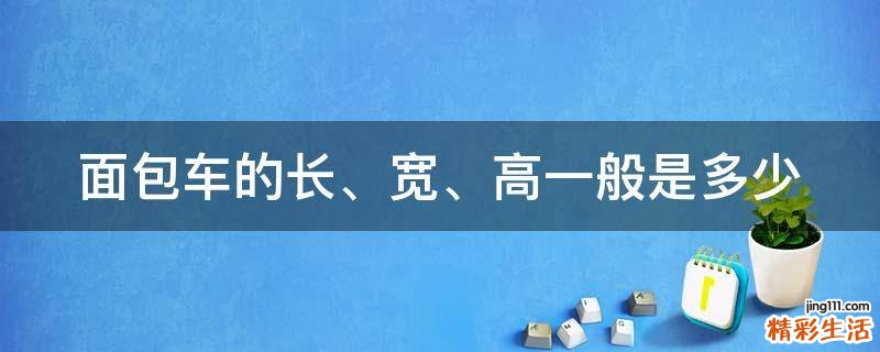 面包车的长、宽、高一般是多少
