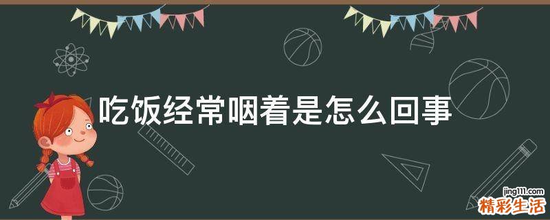 吃饭经常咽着是怎么回事