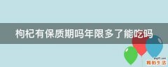 枸杞有保质期吗年限多了能吃吗