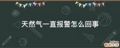 天然气一直报警怎么回事