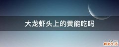 大龙虾头上的黄能吃吗