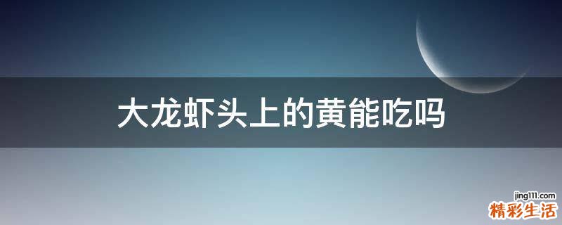 大龙虾头上的黄能吃吗