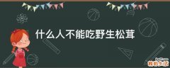 什么人不能吃野生松茸