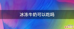 冰冻牛奶可以吃吗