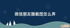 微信朋友圈截图怎么弄