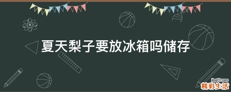 夏天梨子要放冰箱吗储存