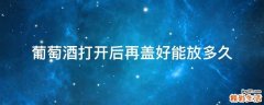 葡萄酒打开后再盖好能放多久