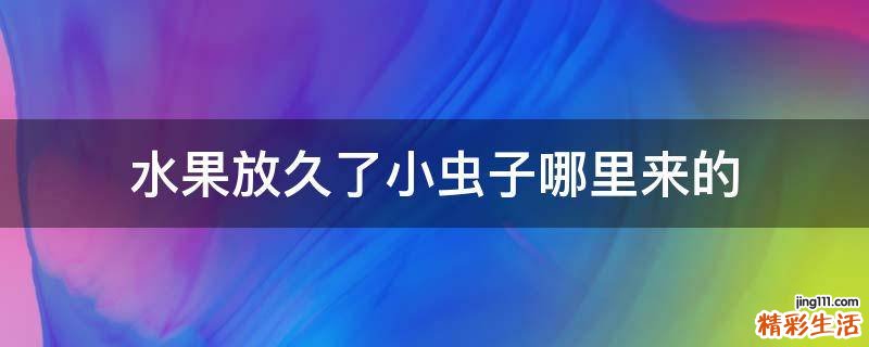水果放久了小虫子哪里来的