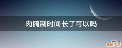 肉腌制时间长了可以吗