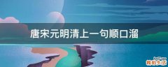唐宋元明清上一句顺口溜