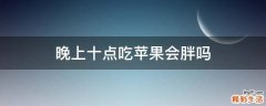 晚上十点吃苹果会胖吗