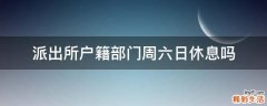 派出所户籍部门周六日休息吗