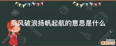 乘风破浪扬帆起航的意思是什么