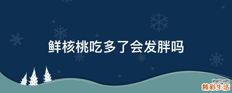 鲜核桃吃多了会发胖吗