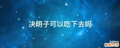 决明子可以吃下去吗