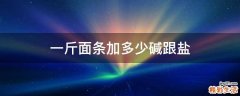 一斤面条加多少碱跟盐