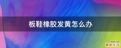 板鞋橡胶发黄怎么办