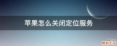 苹果怎么关闭定位服务