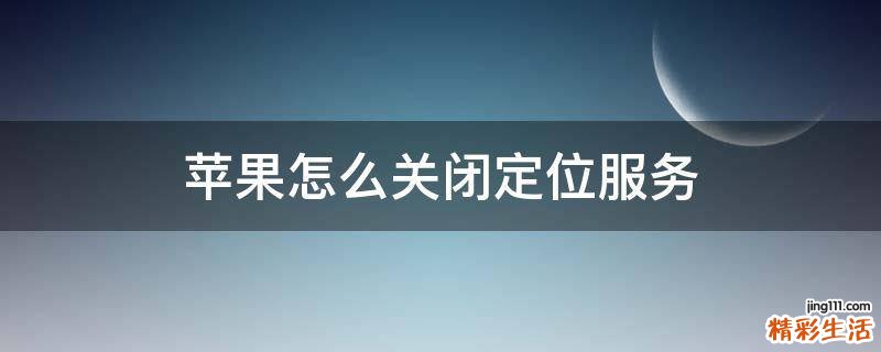 苹果怎么关闭定位服务