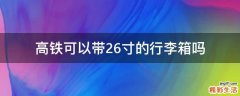高铁可以带26寸的行李箱吗