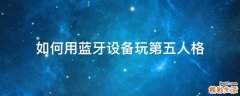 如何用蓝牙设备玩第五人格