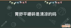胃舒平嚼碎是清凉的吗