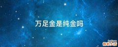 万足金是纯金吗