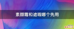 素颜霜和遮瑕哪个先用