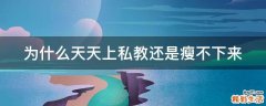 为什么天天上私教还是瘦不下来