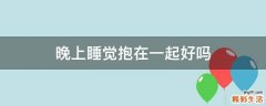 晚上睡觉抱在一起好吗