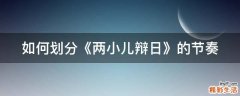 如何划分《两小儿辩日》的节奏
