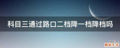 科目三通过路口二档降一档降档吗