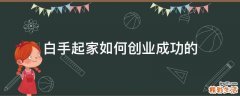 白手起家如何创业成功的