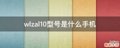wlzal10型号是什么手机