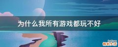 为什么我所有游戏都玩不好