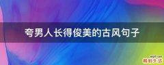夸男人长得俊美的古风句子
