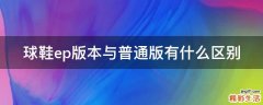球鞋ep版本与普通版有什么区别