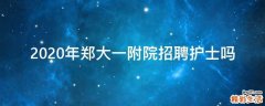 2020年郑大一附院招聘护士吗