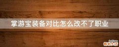 掌游宝装备对比怎么改不了职业