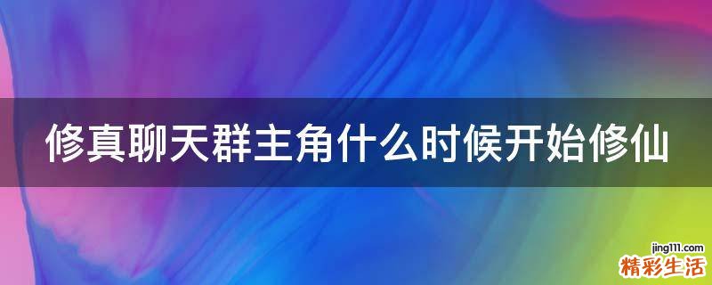 修真聊天群主角什么时候开始修仙